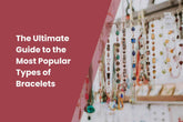 The Ultimate Guide to The Most Popular Types of Bracelets